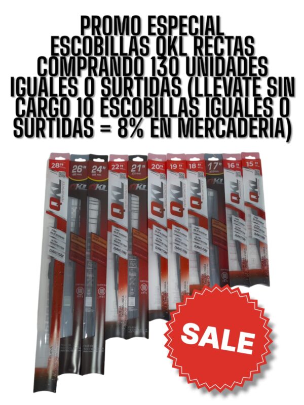 PROMO ESPECIAL NOVIEMBRE - DICIEMBRE ESCOBILLAS QKL RECTAS COMPRANDO 130 ESCOBILLAS IGUALES O SURTIDAS (LLEVATE 10 ESCOBILLAS SIN CARGO= 8% EN MERCADERIA  ) (ESCOBILLA QKL 15 1 PZA 15 " DEL.RECTA - ESC AF75 (R1015-Q)ESCOBILLA QKL 16 1 PZA 16 " DEL.RECTA - ESC AF76 (R1016-Q)ESCOBILLA QKL 17 1 PZA 17 " DEL.RECTA - ESC BE17 (R1017-Q)ESCOBILLA QKL 18 1 PZA 18 " DEL.RECTA - ESC AF77 (R1018-Q)ESCOBILLA QKL 19 1 PZA 19 " DEL.RECTA - ESC AF78 (R1019-Q)ESCOBILLA QKL 20 1 PZA 20 " DEL.RECTA - ESC AF79 (R1020-Q)ESCOBILLA QKL 21 1 PZA 21 " DEL.RECTA - ESC BE21 (R1021-Q)ESCOBILLA QKL 22 1 PZA 22 " DEL.RECTA - ESC AF80 (R1022-Q)ESCOBILLA QKL 24 1 PZA 24 " DEL.RECTA - ESC BE24 (R1024-Q)ESCOBILLA QKL 26 1 PZA 26 " DEL.RECTA - ESC BE26 (R1026-Q)ESCOBILLA QKL 28 1 PZA 28 " DEL.RECTA - ESC AF83 (R1028-Q) )